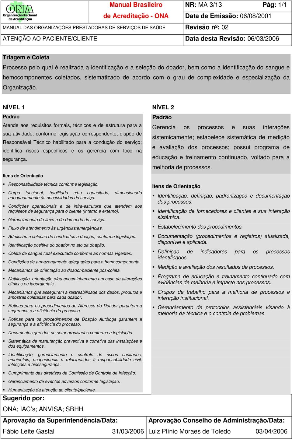 para a sua atividade, conforme legislação correspondente; dispõe de Responsável Técnico habilitado para a condução do serviço; identifica riscos específicos e os gerencia com foco na Condições