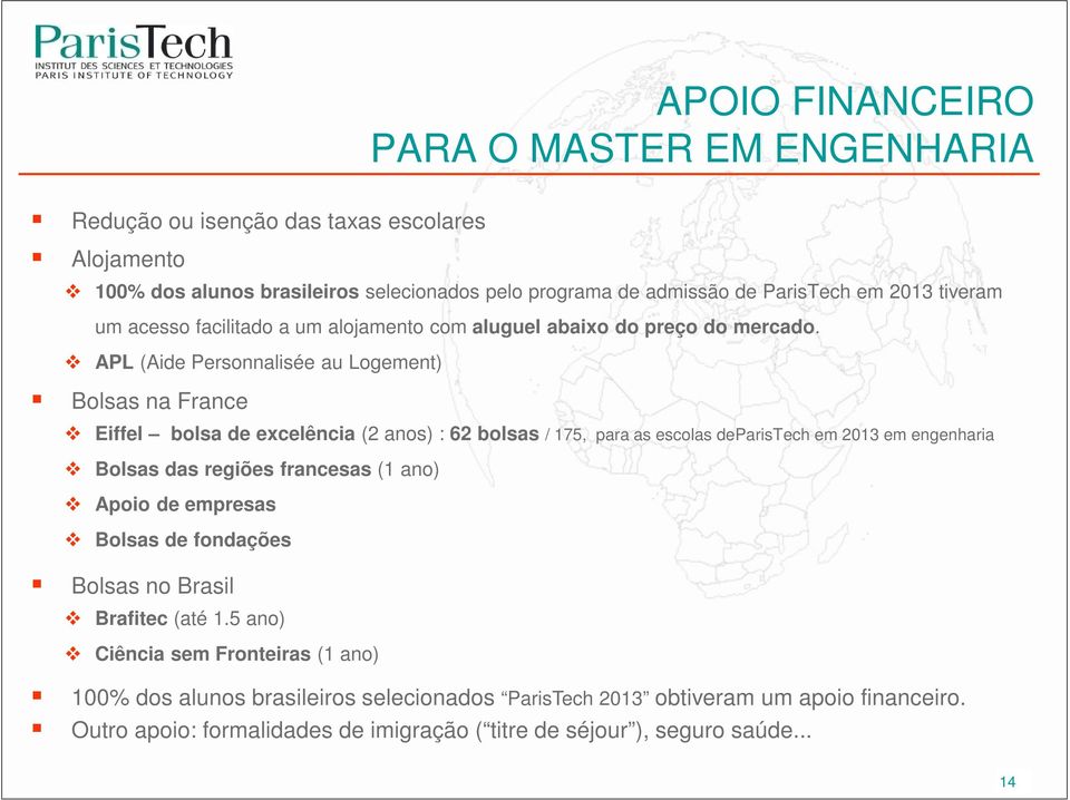 APL (Aide Personnalisée au Logement) Bolsas na France Eiffel bolsa de excelência (2 anos) : 62 bolsas / 175, para as escolas deparistech em 2013 em engenharia Bolsas das regiões