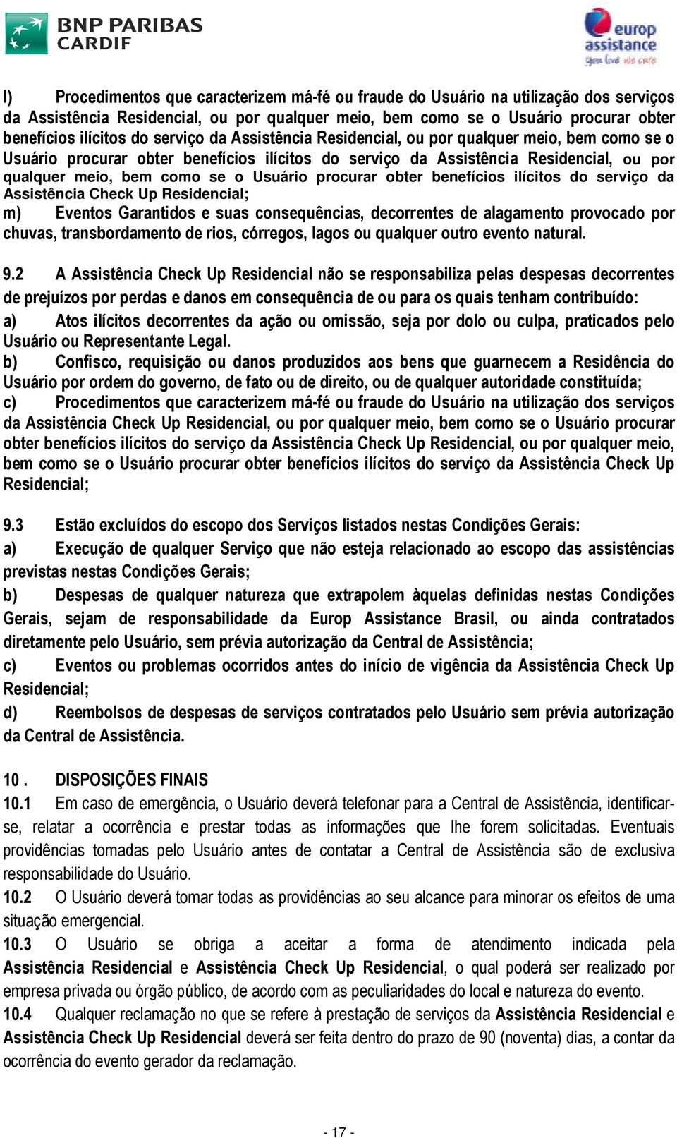 procurar obter benefícios ilícitos do serviço da Assistência Check Up Residencial; m) Eventos Garantidos e suas consequências, decorrentes de alagamento provocado por chuvas, transbordamento de rios,