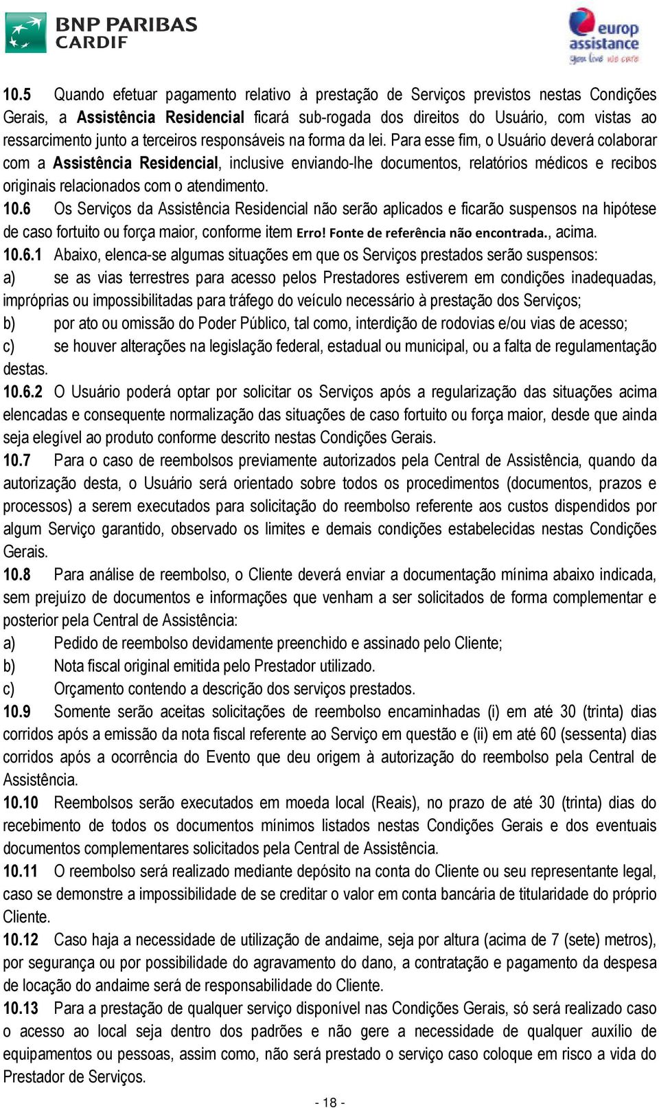 Para esse fim, o Usuário deverá colaborar com a Assistência Residencial, inclusive enviando-lhe documentos, relatórios médicos e recibos originais relacionados com o atendimento. 10.