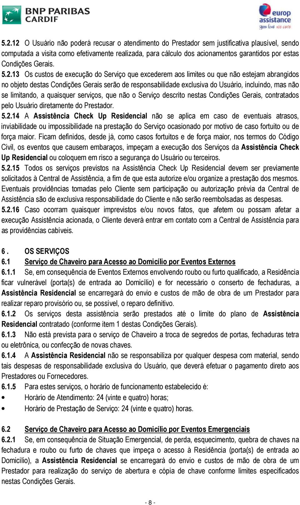 13 Os custos de execução do Serviço que excederem aos limites ou que não estejam abrangidos no objeto destas Condições Gerais serão de responsabilidade exclusiva do Usuário, incluindo, mas não se