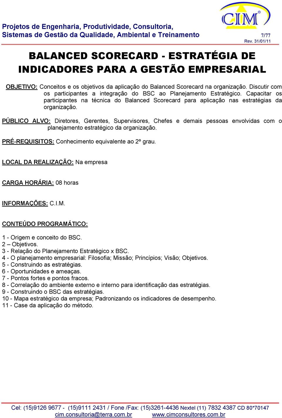 Capacitar os participantes na técnica do Balanced Scorecard para aplicação nas estratégias da organização.