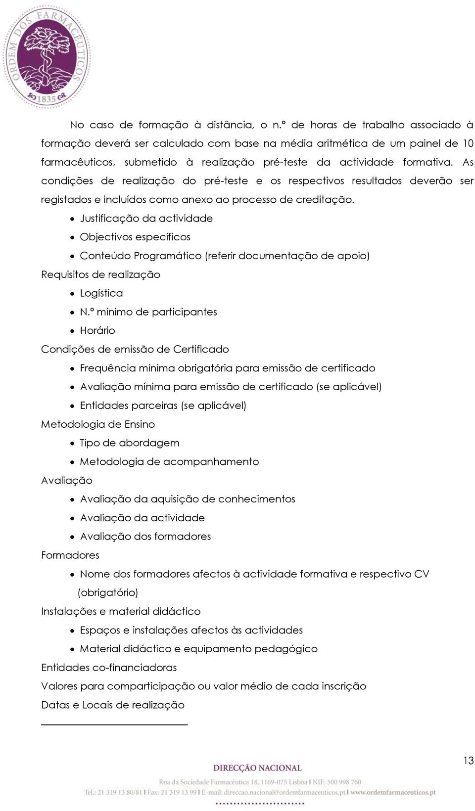 As condições de realização do pré-teste e os respectivos resultados deverão ser registados e incluídos como anexo ao processo de creditação.