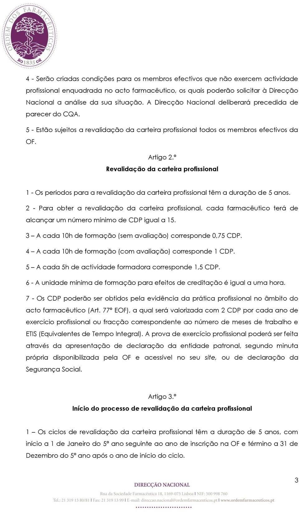 º Revalidação da carteira profissional 1 - Os períodos para a revalidação da carteira profissional têm a duração de 5 anos.