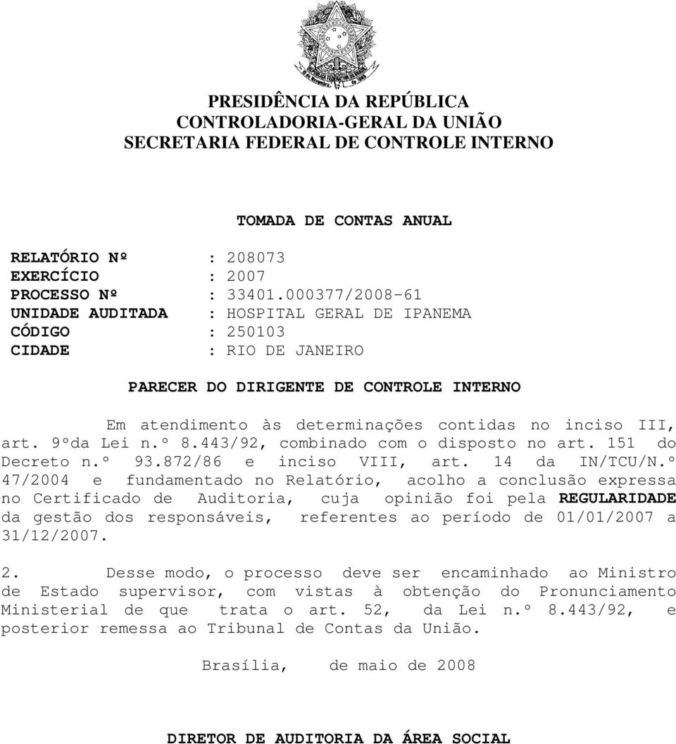 º 47/2004 e fundamentado no Relatório, acolho a conclusão expressa no Certificado de Auditoria, cuja opinião foi pela REGULARIDADE da gestão dos responsáveis, referentes ao período de 01/01/2007 a