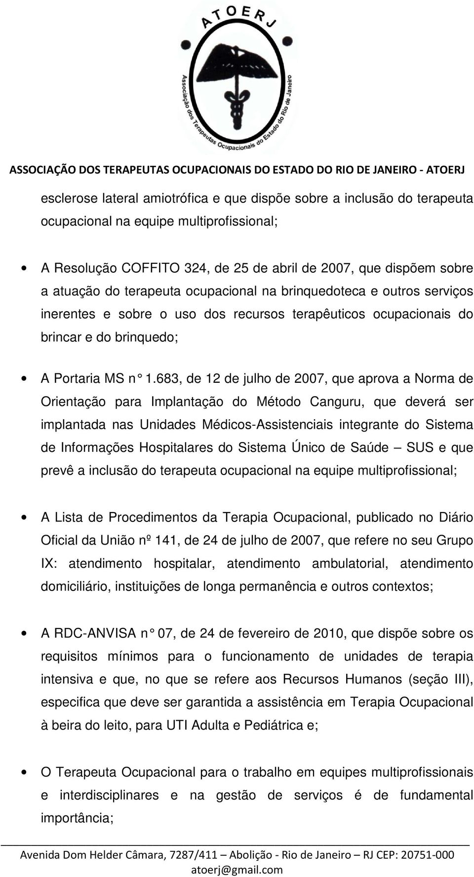 683, de 12 de julho de 2007, que aprova a Norma de Orientação para Implantação do Método Canguru, que deverá ser implantada nas Unidades Médicos-Assistenciais integrante do Sistema de Informações