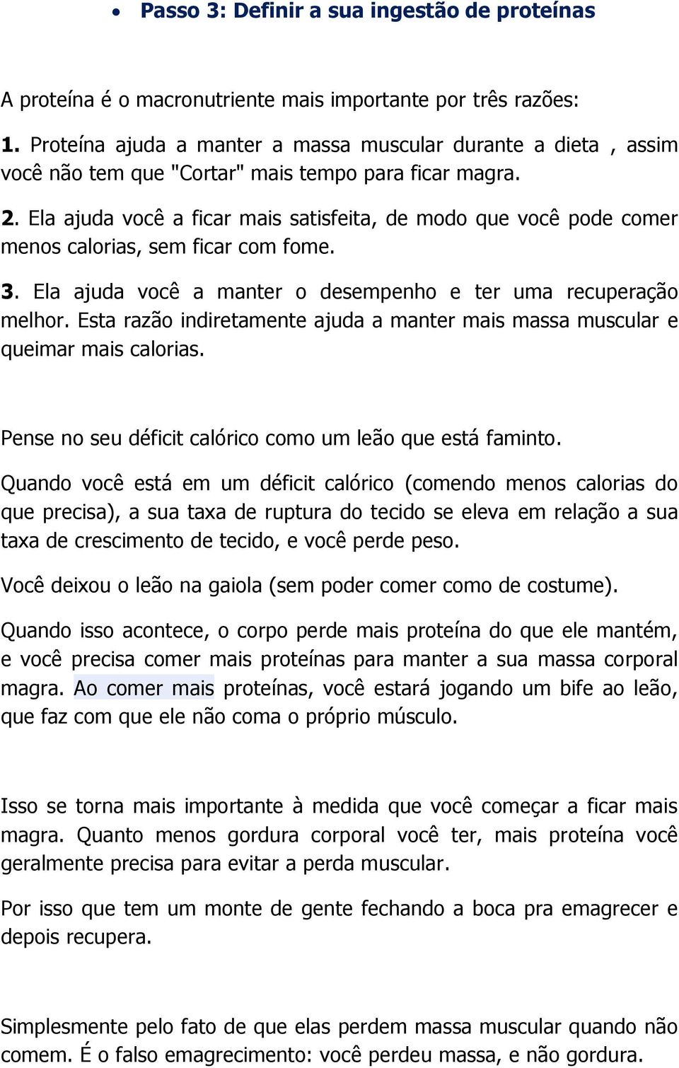 Ela ajuda você a ficar mais satisfeita, de modo que você pode comer menos calorias, sem ficar com fome. 3. Ela ajuda você a manter o desempenho e ter uma recuperação melhor.