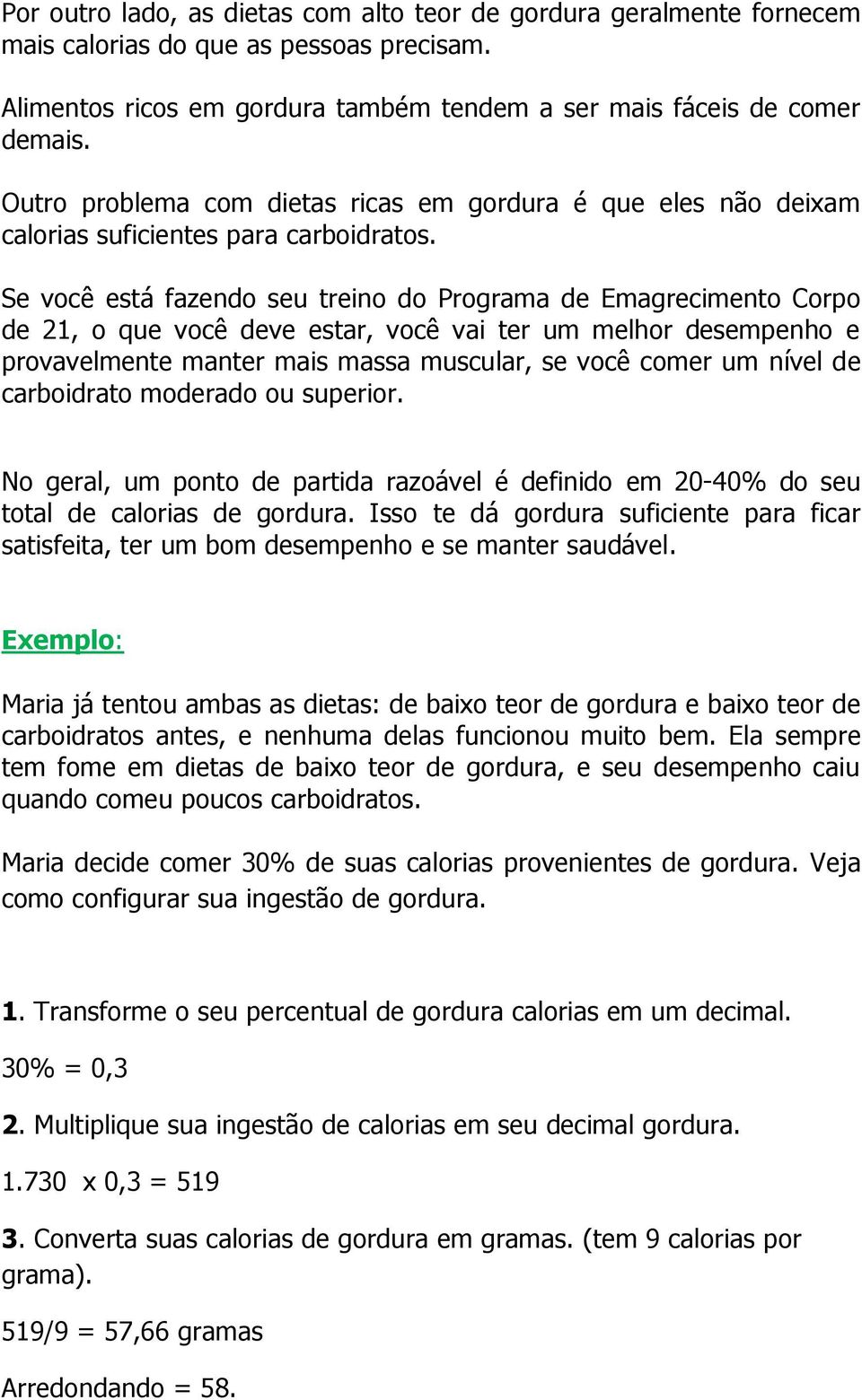 Se você está fazendo seu treino do Programa de Emagrecimento Corpo de 21, o que você deve estar, você vai ter um melhor desempenho e provavelmente manter mais massa muscular, se você comer um nível