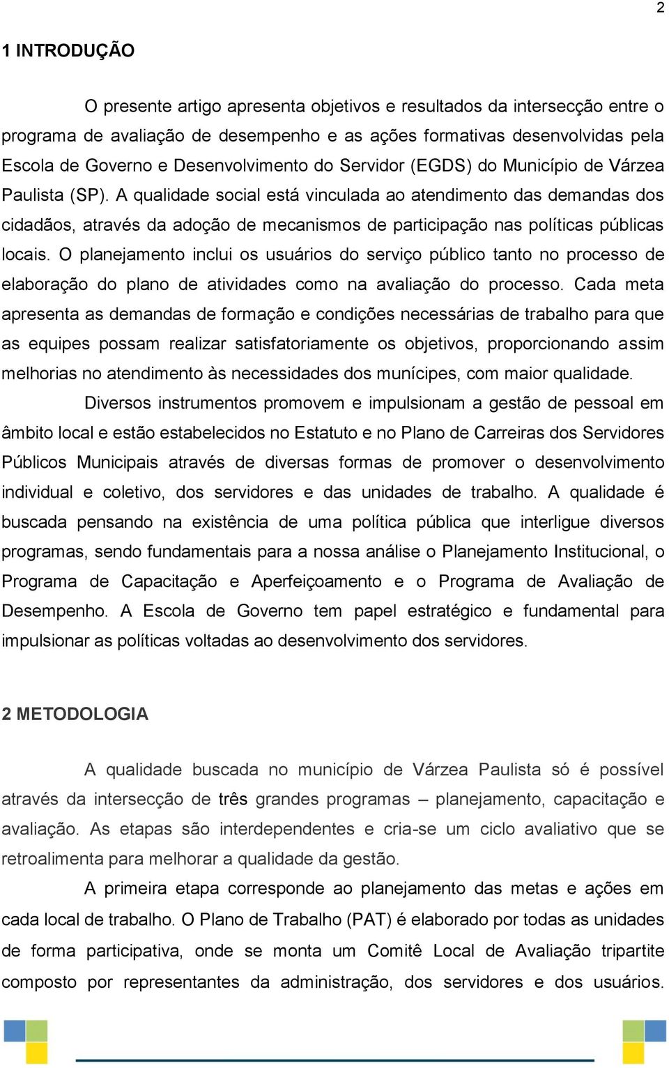 A qualidade social está vinculada ao atendimento das demandas dos cidadãos, através da adoção de mecanismos de participação nas políticas públicas locais.