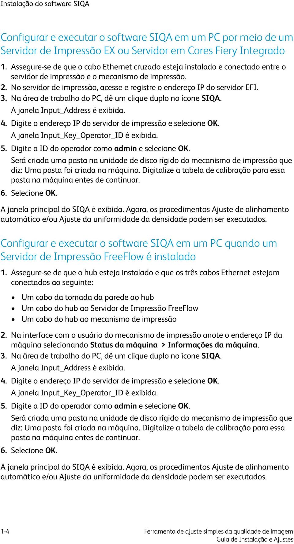 No servidor de impressão, acesse e registre o endereço IP do servidor EFI. 3. Na área de trabalho do PC, dê um clique duplo no ícone SIQA. A janela Input_Address é exibida. 4.