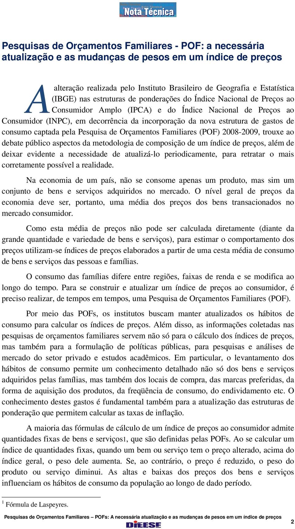 consumo captada pela Pesquisa de Orçamentos Familiares (POF) 2008-2009, trouxe ao debate público aspectos da metodologia de composição de um índice de preços, além de deixar evidente a necessidade de