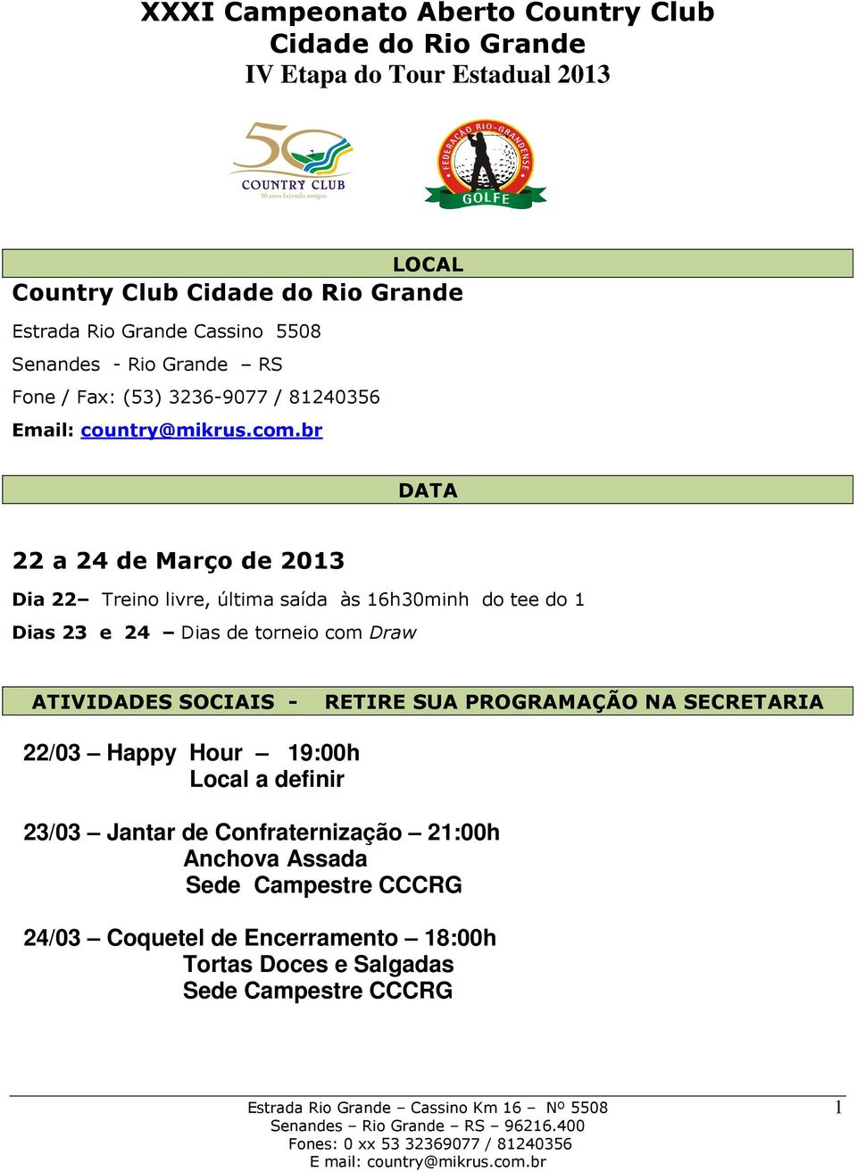 br DATA 22 a 24 de Março de 2013 Dia 22 Treino livre, última saída às 16h30minh do tee do 1 Dias 23 e 24 Dias de torneio com Draw