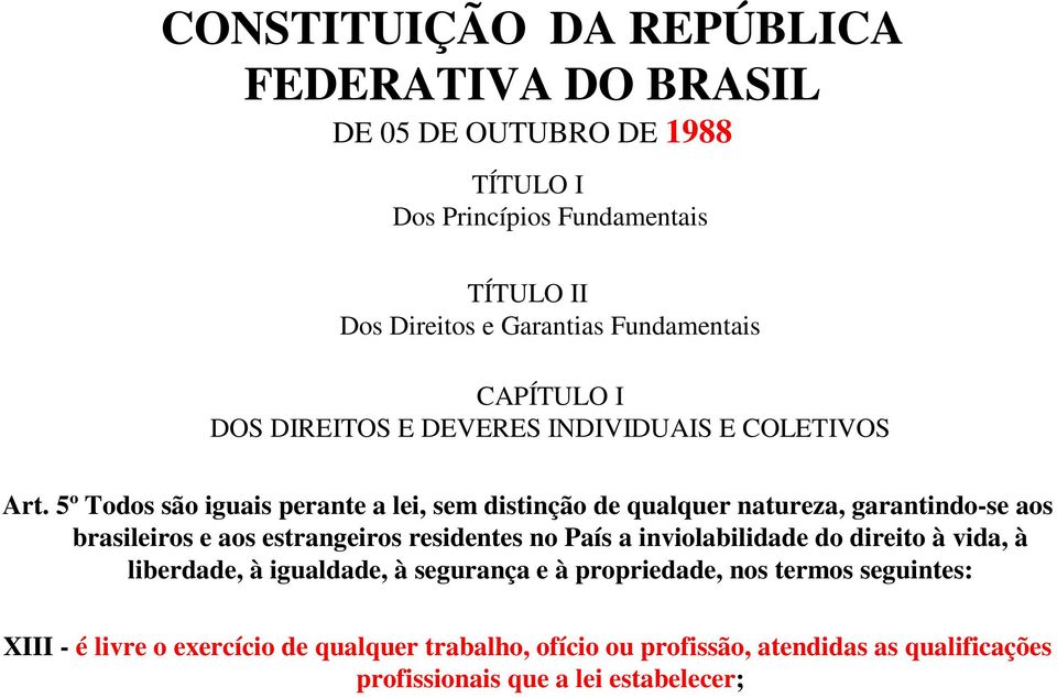 5º Todos são iguais perante a lei, sem distinção de qualquer natureza, garantindo-se aos brasileiros e aos estrangeiros residentes no País a