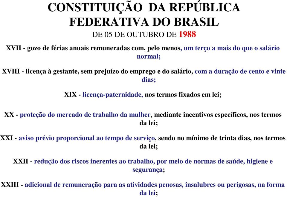 trabalho da mulher, mediante incentivos específicos, nos termos da lei; XXI - aviso prévio proporcional ao tempo de serviço, sendo no mínimo de trinta dias, nos termos da lei; XXII -