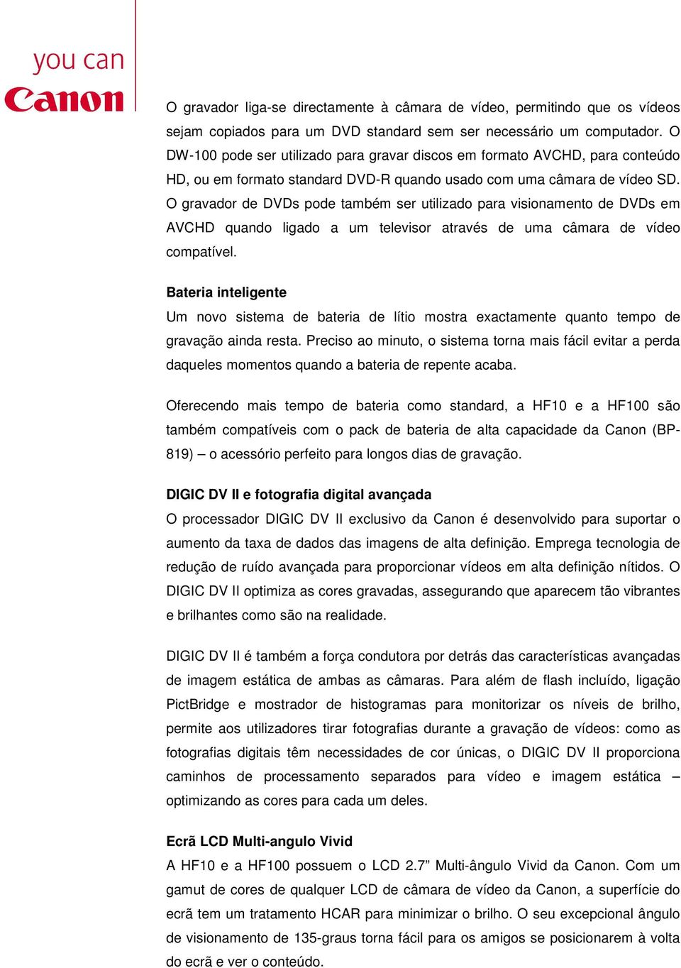 O gravador de DVDs pode também ser utilizado para visionamento de DVDs em AVCHD quando ligado a um televisor através de uma câmara de vídeo compatível.