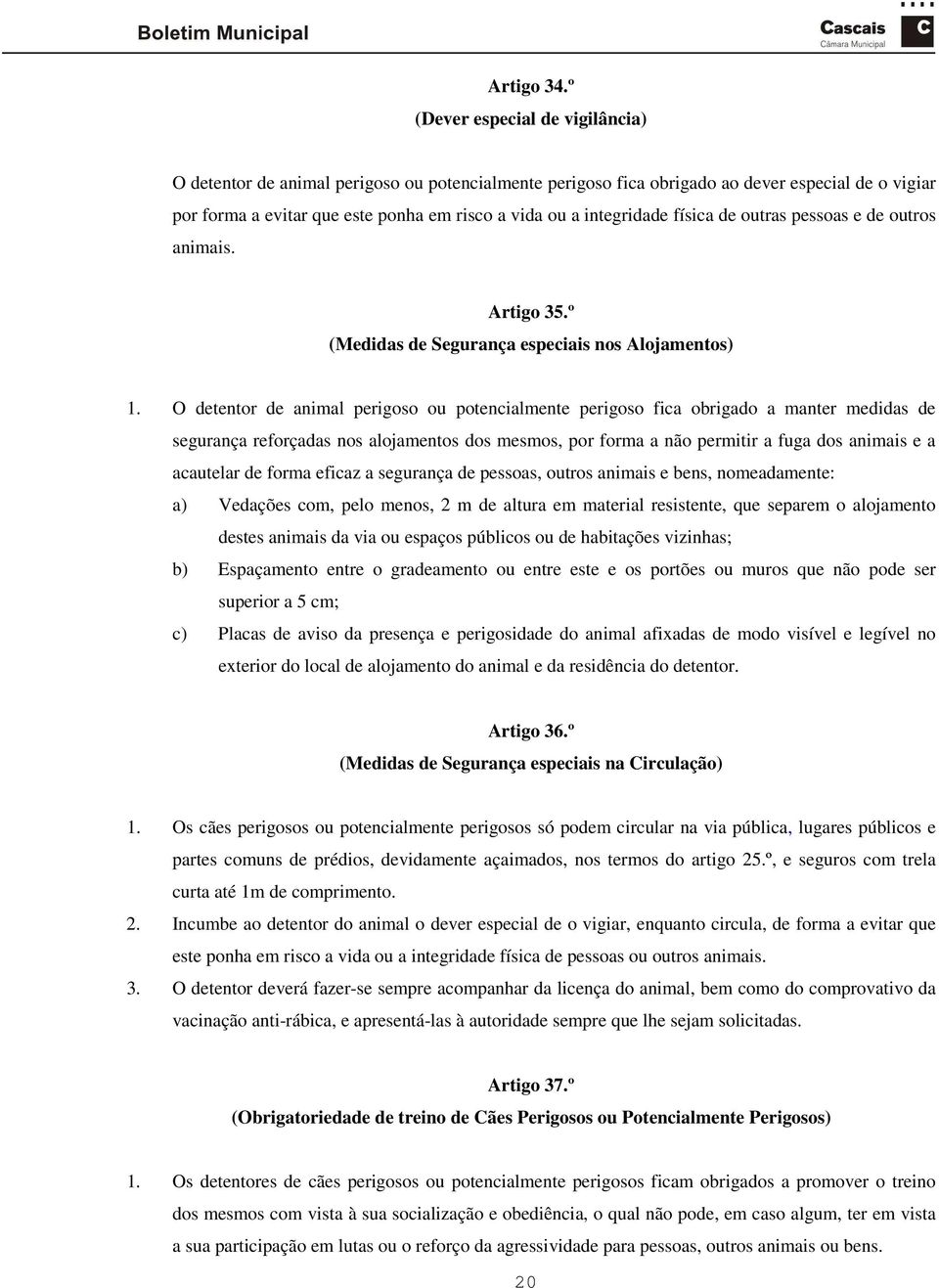 integridade física de outras pessoas e de outros animais. Artigo 35.º (Medidas de Segurança especiais nos Alojamentos) 1.