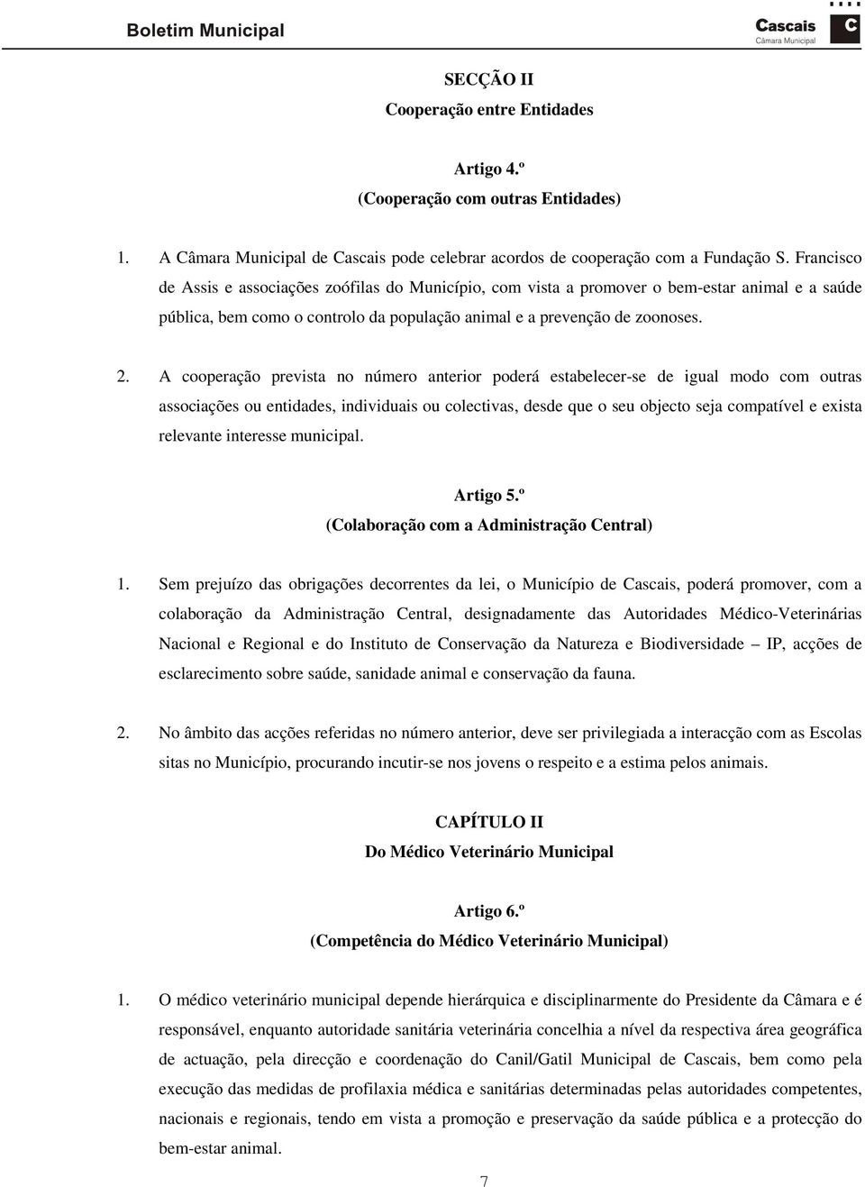 A cooperação prevista no número anterior poderá estabelecer-se de igual modo com outras associações ou entidades, individuais ou colectivas, desde que o seu objecto seja compatível e exista relevante