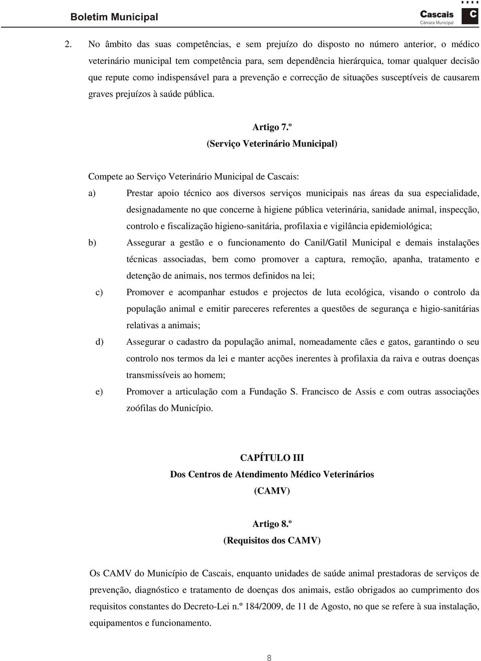 º (Serviço Veterinário Municipal) Compete ao Serviço Veterinário Municipal de Cascais: a) Prestar apoio técnico aos diversos serviços municipais nas áreas da sua especialidade, designadamente no que