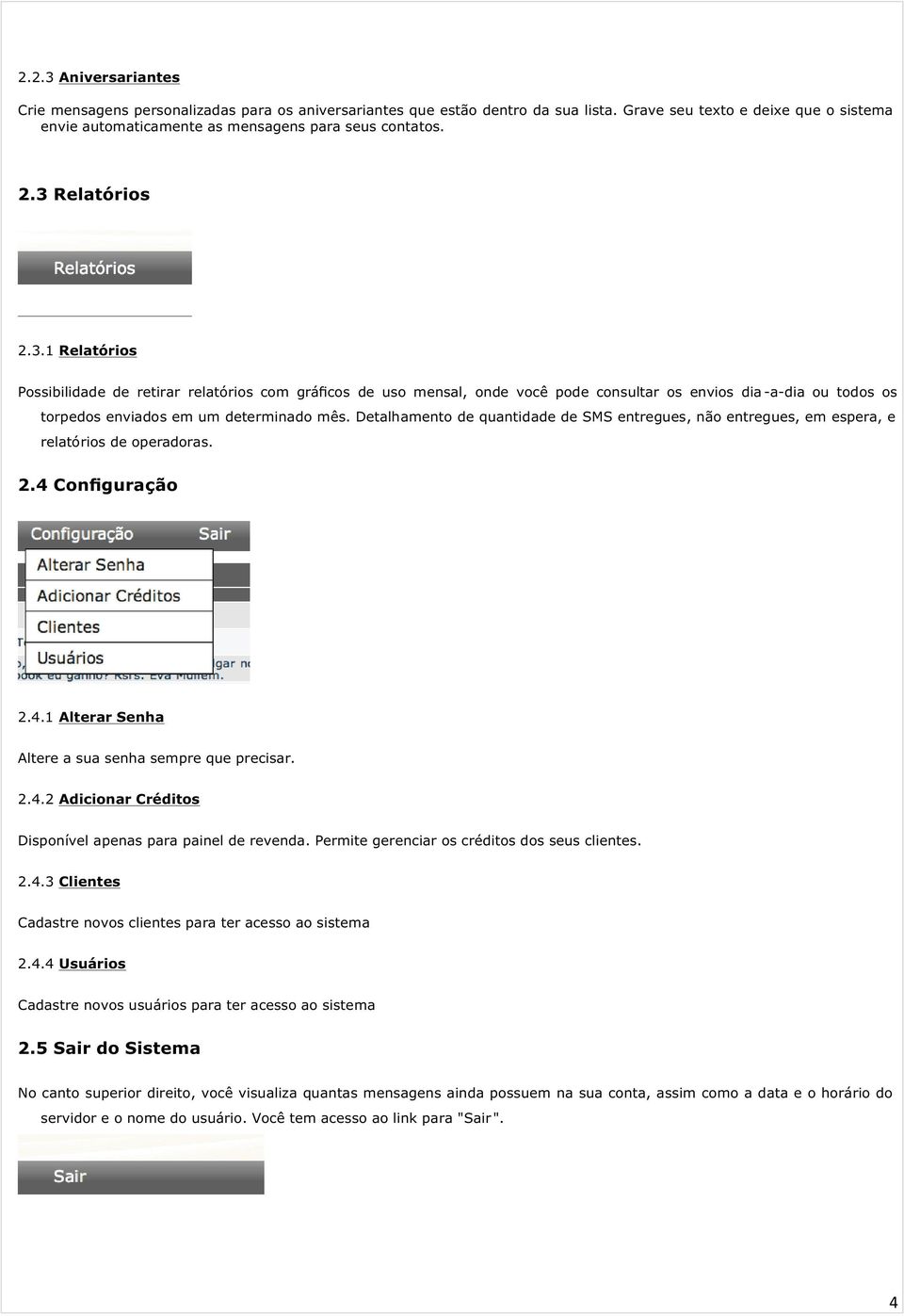 Detalhamento de quantidade de SMS entregues, não entregues, em espera, e relatórios de operadoras. 2.4 Configuração 2.4.1 Alterar Senha Altere a sua senha sempre que precisar. 2.4.2 Adicionar Créditos Disponível apenas para painel de revenda.