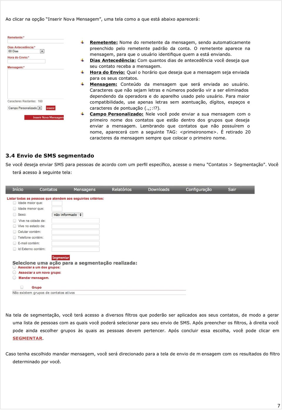 Hora do Envio: Qual o horário que deseja que a mensagem seja enviada para os seus contatos. Mensagem: Conteúdo da mensagem que será enviada ao usuário.