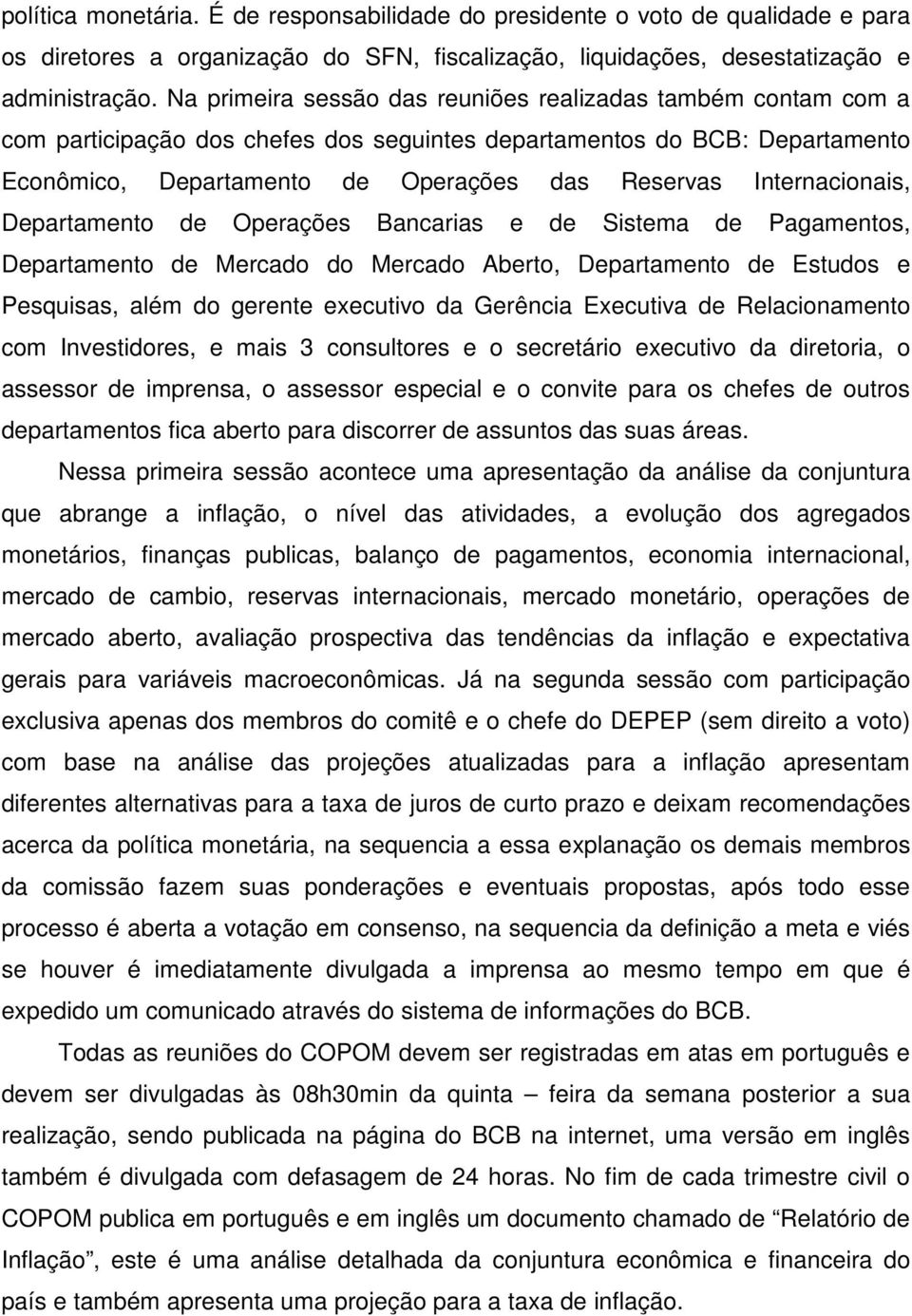 Internacionais, Departamento de Operações Bancarias e de Sistema de Pagamentos, Departamento de Mercado do Mercado Aberto, Departamento de Estudos e Pesquisas, além do gerente executivo da Gerência