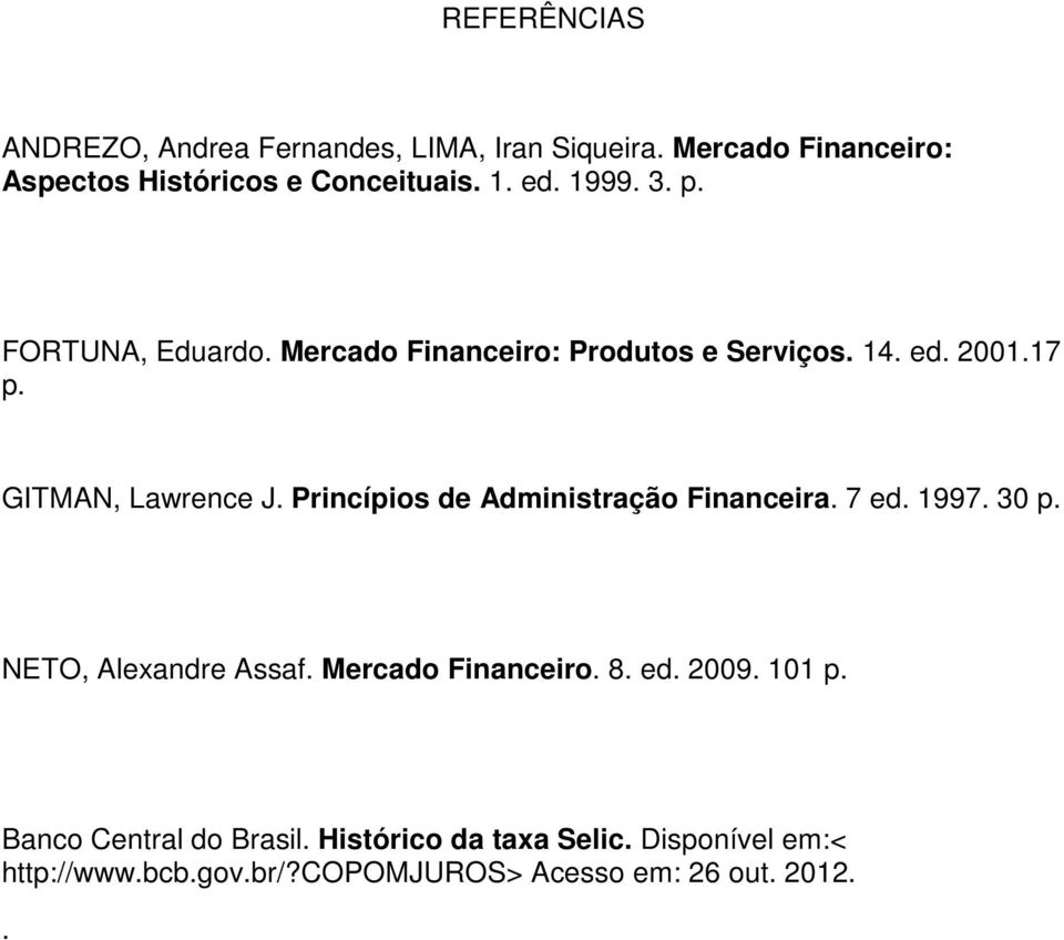 Princípios de Administração Financeira. 7 ed. 1997. 30 p. NETO, Alexandre Assaf. Mercado Financeiro. 8. ed. 2009. 101 p.