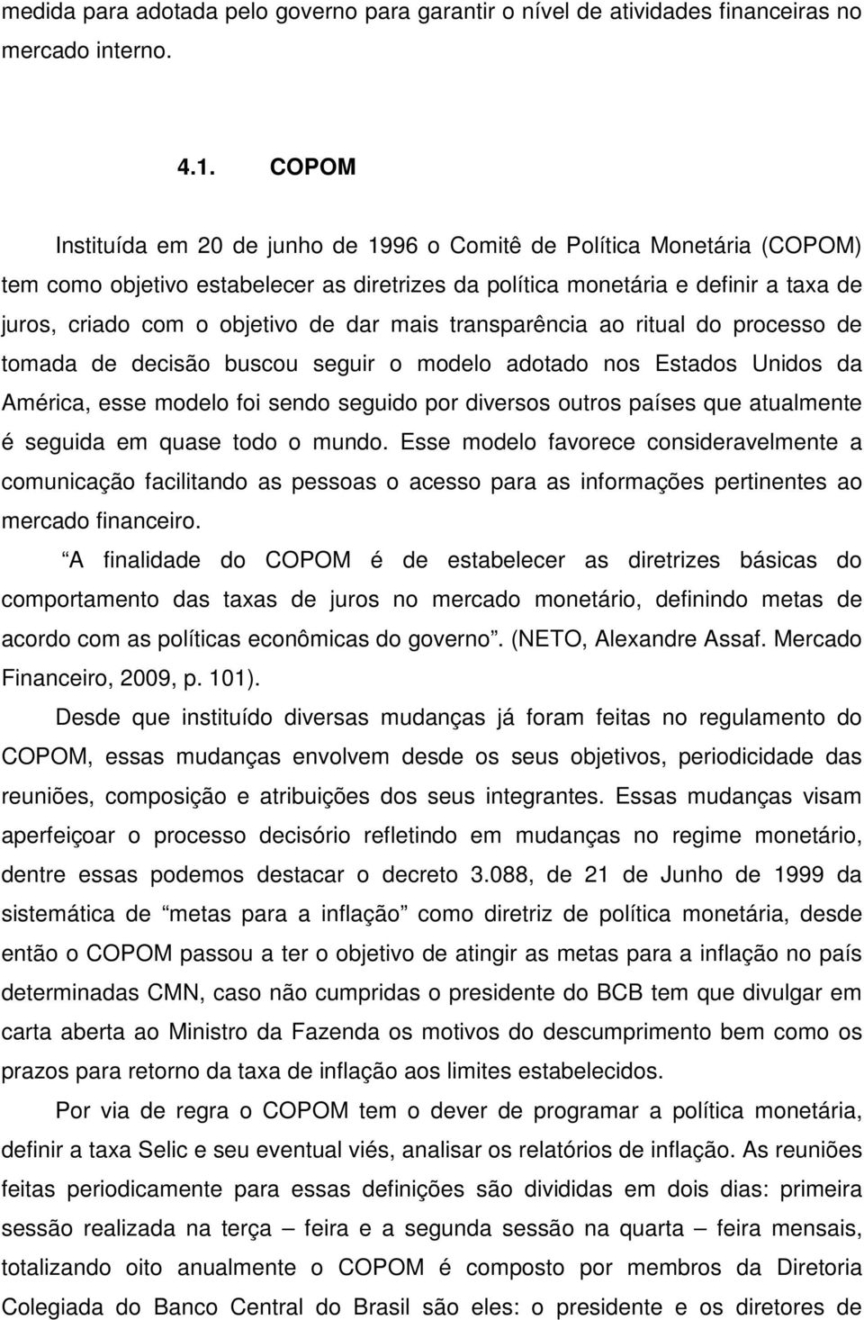 dar mais transparência ao ritual do processo de tomada de decisão buscou seguir o modelo adotado nos Estados Unidos da América, esse modelo foi sendo seguido por diversos outros países que atualmente