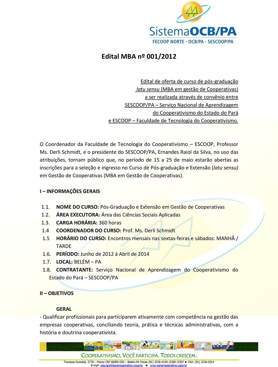 Derli Schmidt, e o presidente do SESCOOP/PA, Ernandes Raiol da Silva, no uso das atribuições, tornam público que, no período de 15 a 25 de maio estarão abertas as inscrições para a seleção e ingresso