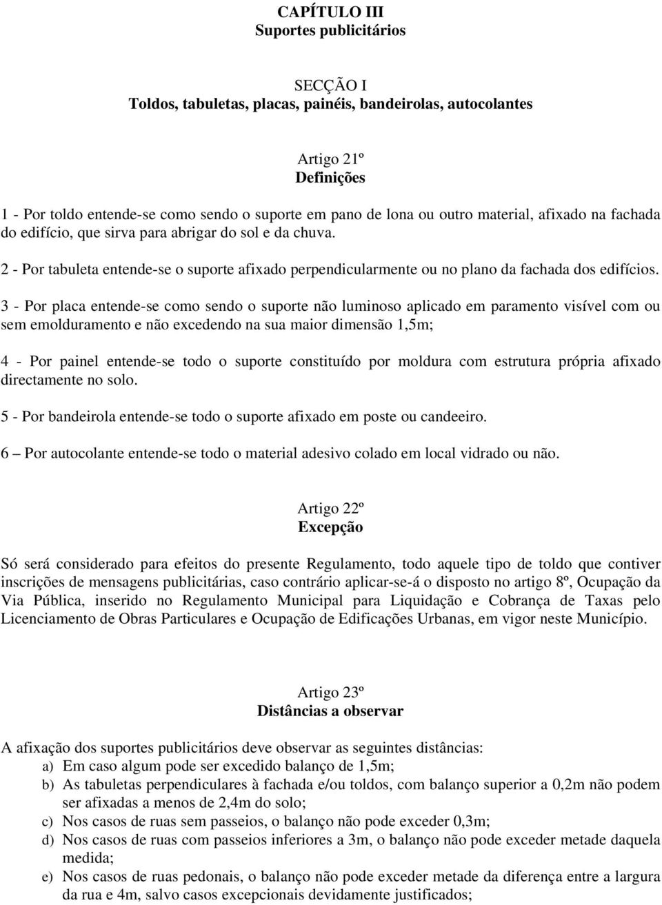 3 - Por placa entende-se como sendo o suporte não luminoso aplicado em paramento visível com ou sem emolduramento e não excedendo na sua maior dimensão 1,5m; 4 - Por painel entende-se todo o suporte