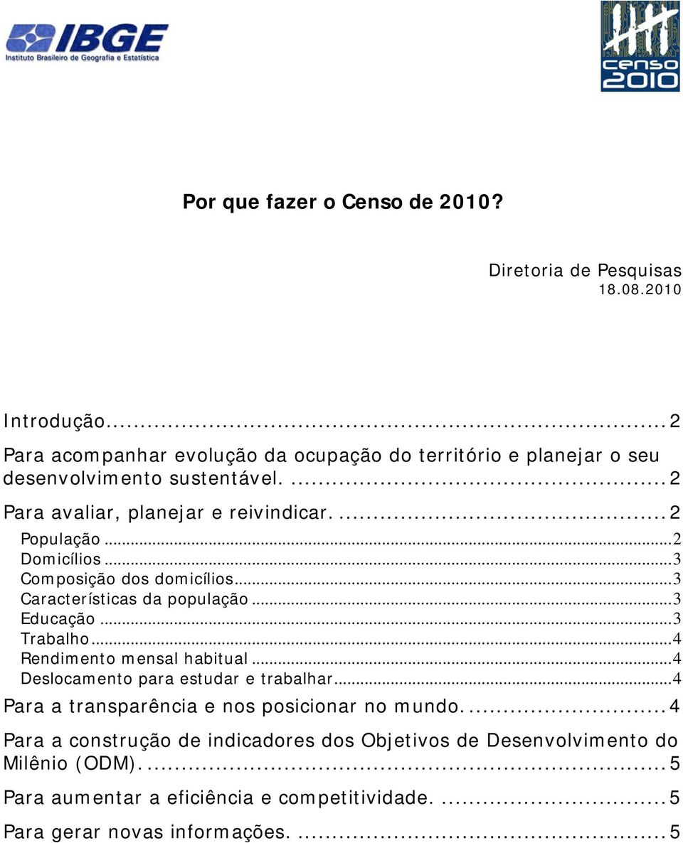 ..2 Domicílios...3 Composição dos domicílios...3 Características da população...3 Educação...3 Trabalho...4 Rendimento mensal habitual.