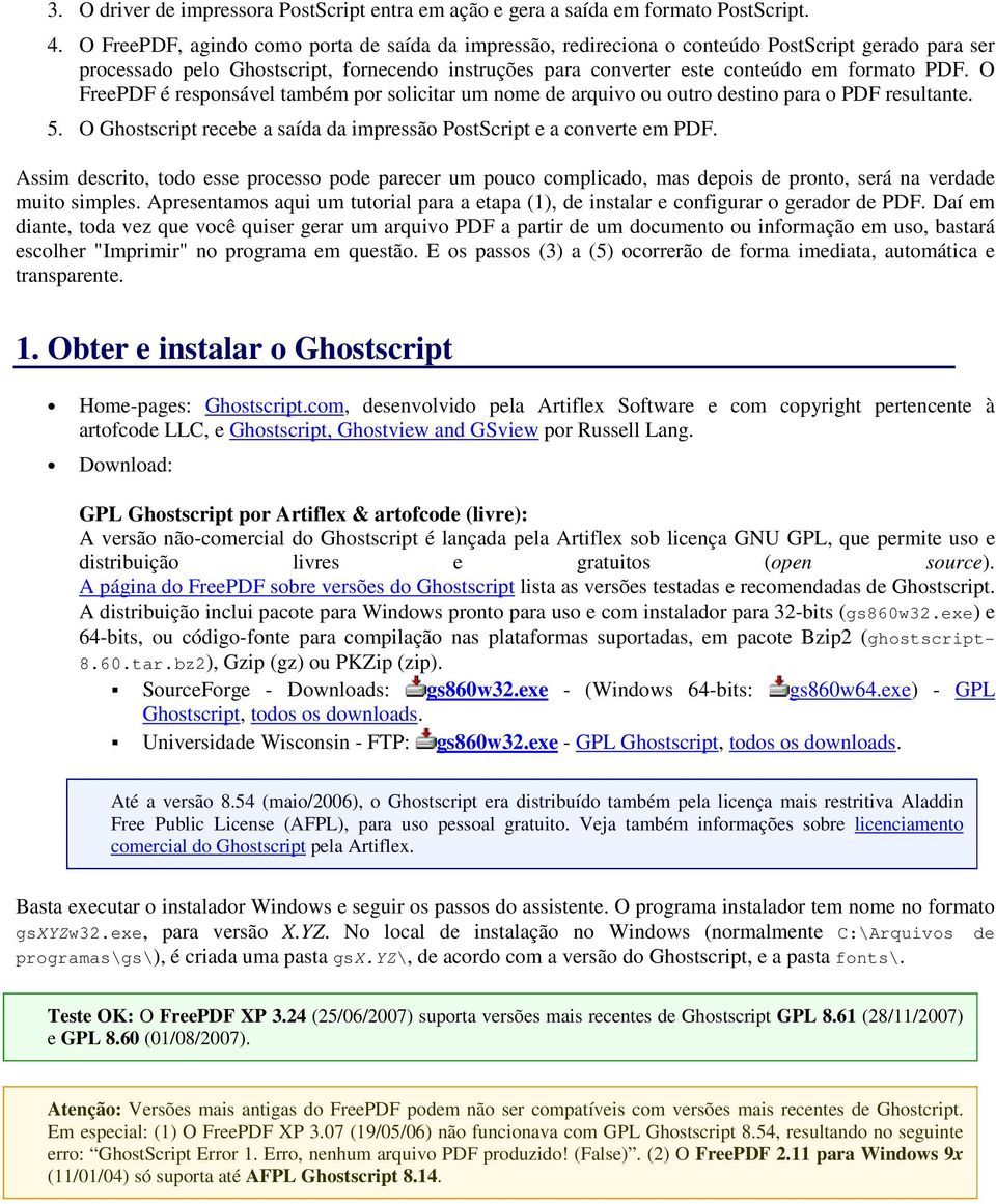 O FreePDF é respnsável também pr slicitar um nme de arquiv u utr destin para PDF resultante. 5. O Ghstscript recebe a saída da impressã PstScript e a cnverte em PDF.