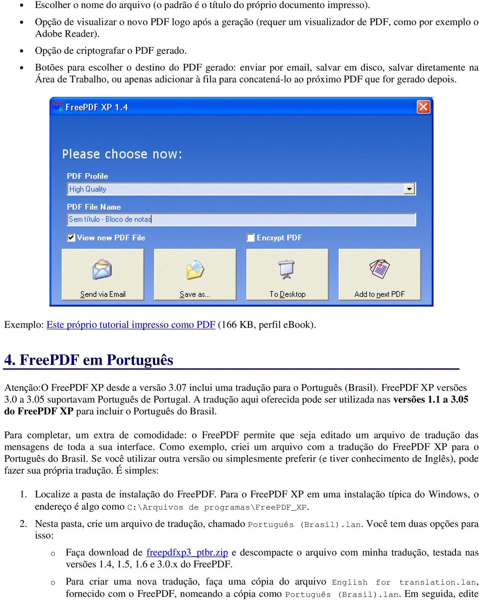 Exempl: Este própri tutrial impress cm PDF (166 KB, perfil ebk). 4. FreePDF em Prtuguês Atençã:O FreePDF XP desde a versã 3.07 inclui uma traduçã para Prtuguês (Brasil). FreePDF XP versões 3.0 a 3.