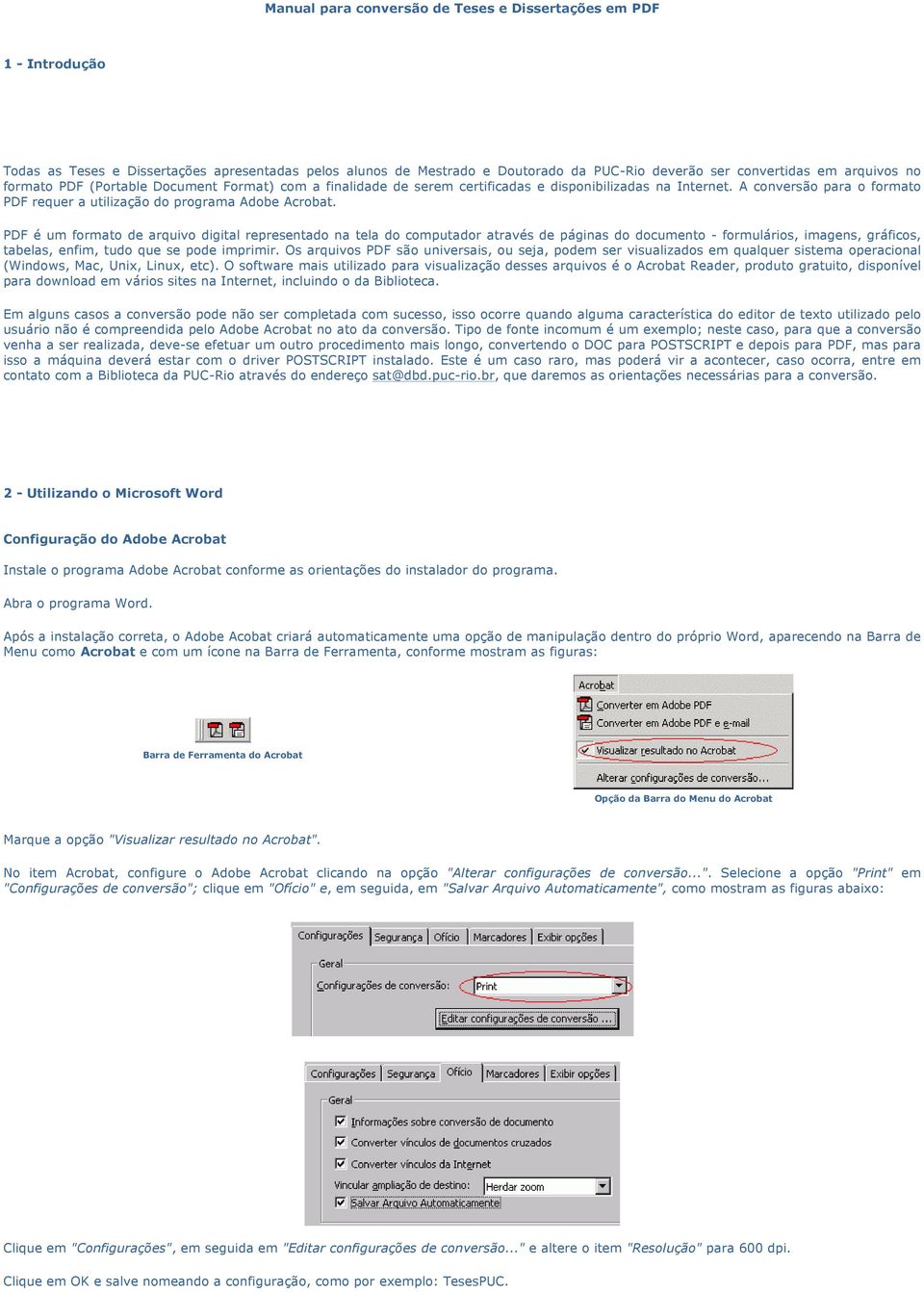 PDF é um formato de arquivo digital representado na tela do computador através de páginas do documento - formulários, imagens, gráficos, tabelas, enfim, tudo que se pode imprimir.