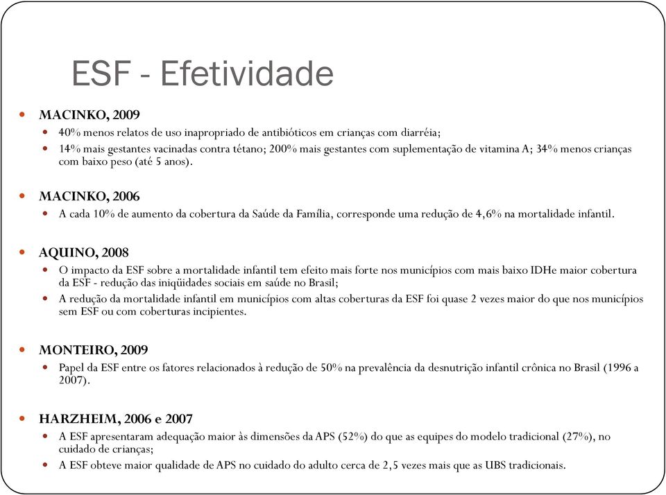 AQUINO, 2008 O impacto da ESF sobre a mortalidade infantil tem efeito mais forte nos municípios com mais baixo IDHe maior cobertura da ESF - redução das iniqüidades sociais em saúde no Brasil; A