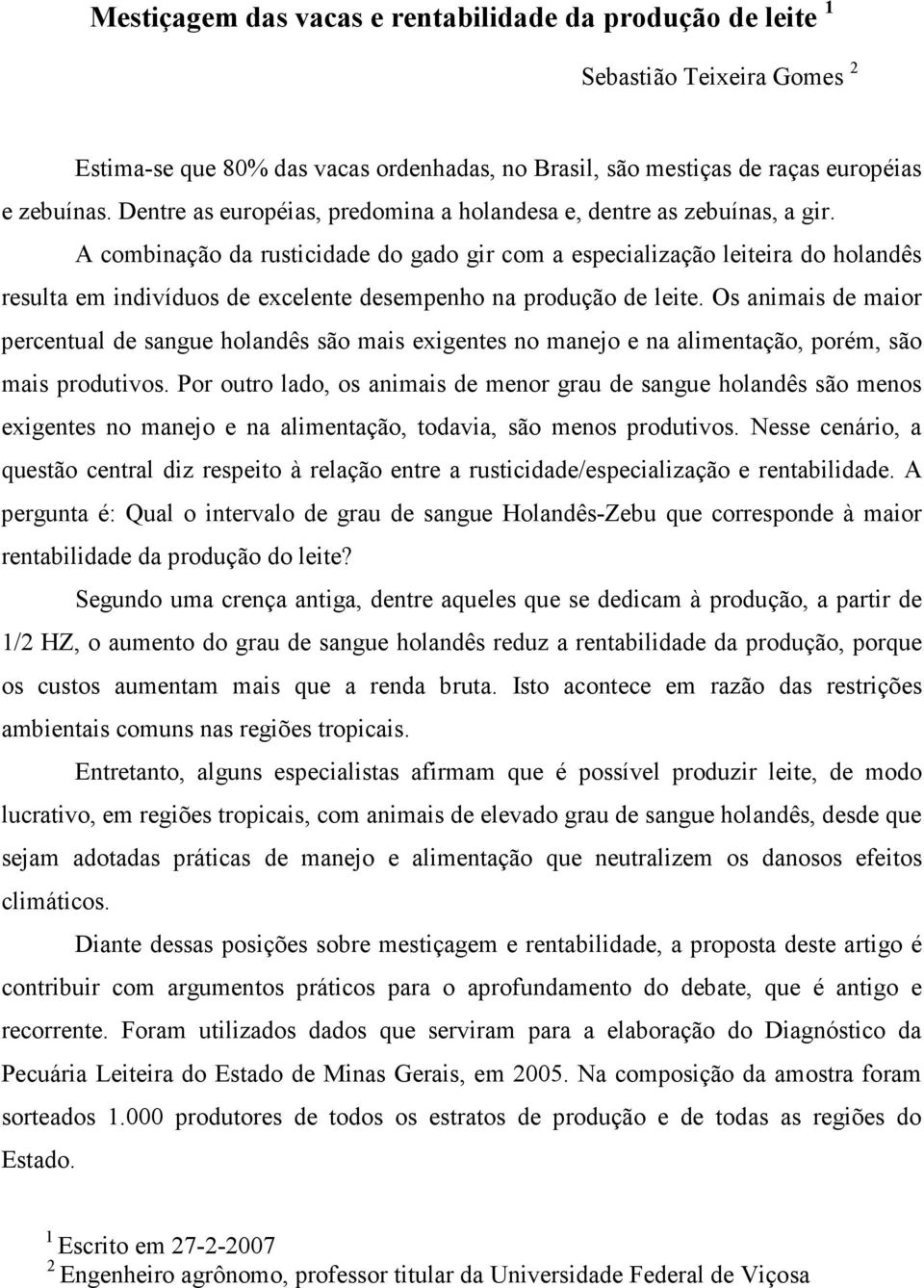 A combinação da rusticidade do gado gir com a especialização leiteira do holandês resulta em indivíduos de excelente desempenho na produção de leite.