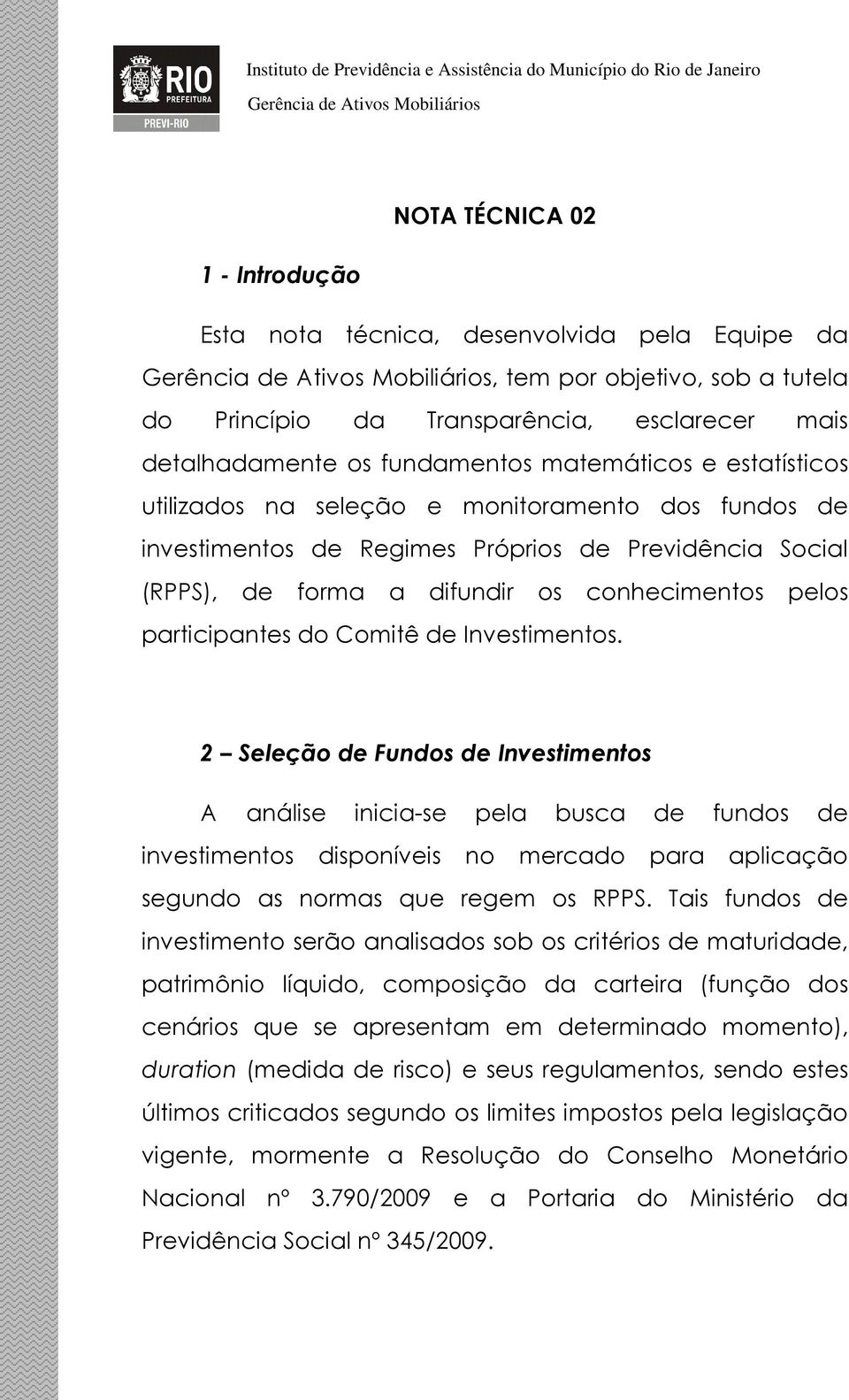 de Investimentos. 2 Seleção de Fundos de Investimentos A análise inicia-se pela busca de fundos de investimentos disponíveis no mercado para aplicação segundo as normas que regem os RPPS.