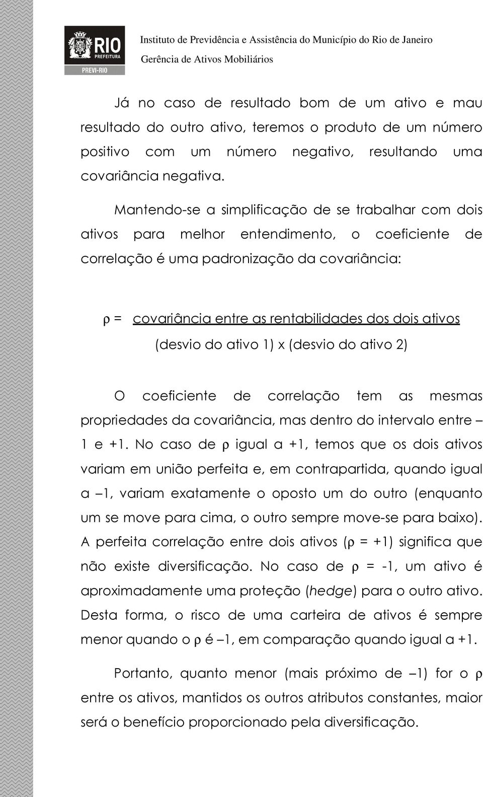 ativos (desvio do ativo 1) x (desvio do ativo 2) O coeficiente de correlação tem as mesmas propriedades da covariância, mas dentro do intervalo entre 1 e +1.