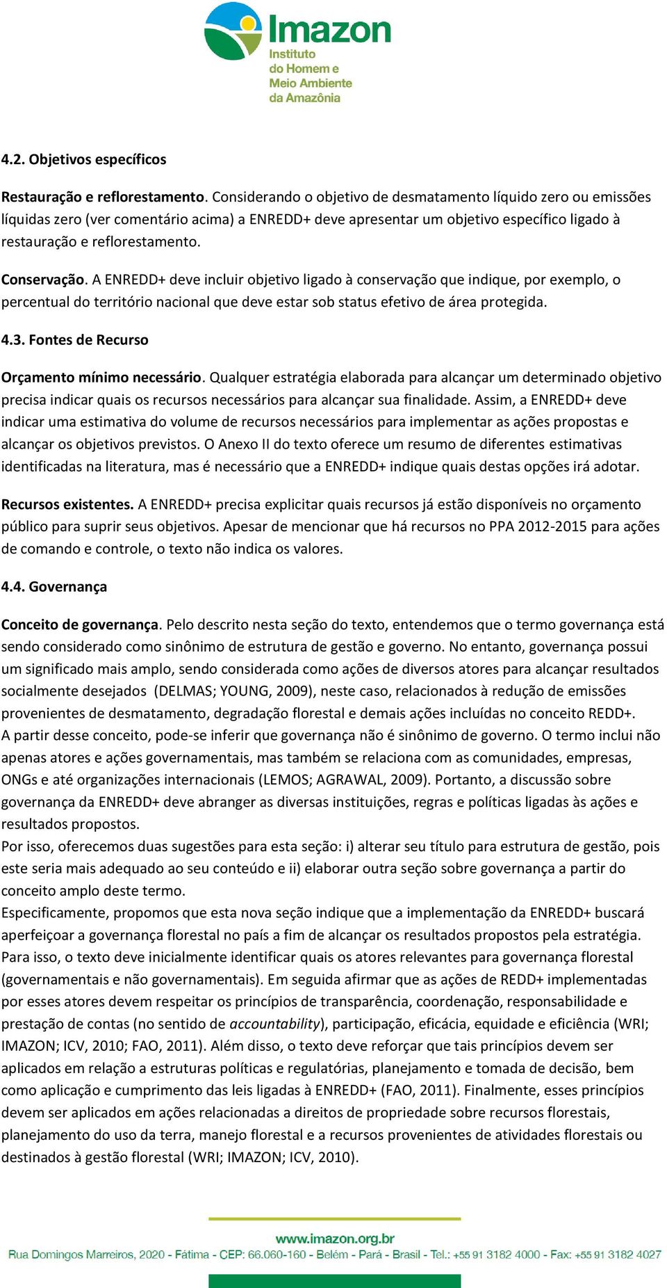 Conservação. A ENREDD+ deve incluir objetivo ligado à conservação que indique, por exemplo, o percentual do território nacional que deve estar sob status efetivo de área protegida. 4.3.