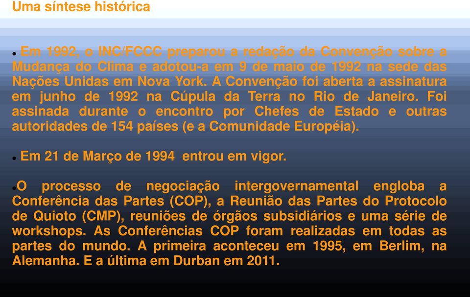 Foi assinada durante o encontro por Chefes de Estado e outras autoridades de 154 países (e a Comunidade Européia). Em 21 de Março de 1994 entrou em vigor.