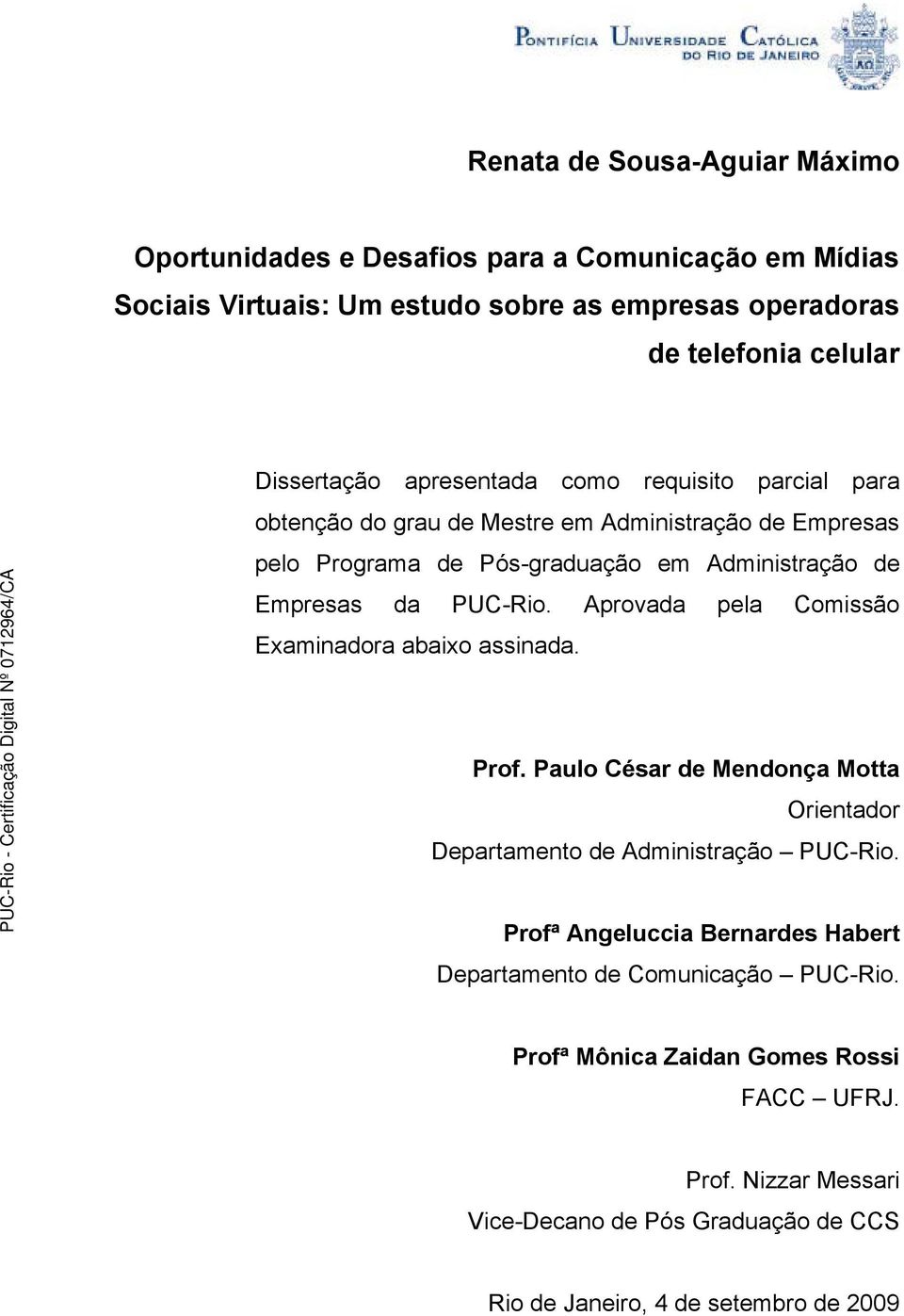 PUC-Rio. Aprovada pela Comissão Examinadora abaixo assinada. Prof. Paulo César de Mendonça Motta Orientador Departamento de Administração PUC-Rio.