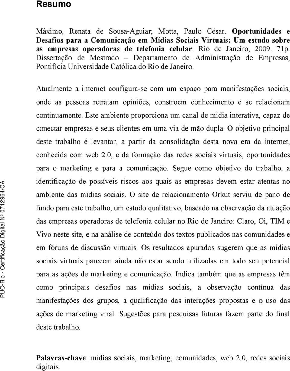 Atualmente a internet configura-se com um espaço para manifestações sociais, onde as pessoas retratam opiniões, constroem conhecimento e se relacionam continuamente.