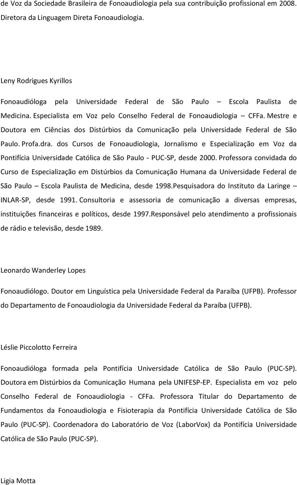 Mestre e Doutora em Ciências dos Distúrbios da Comunicação pela Universidade Federal de São Paulo. Profa.dra.