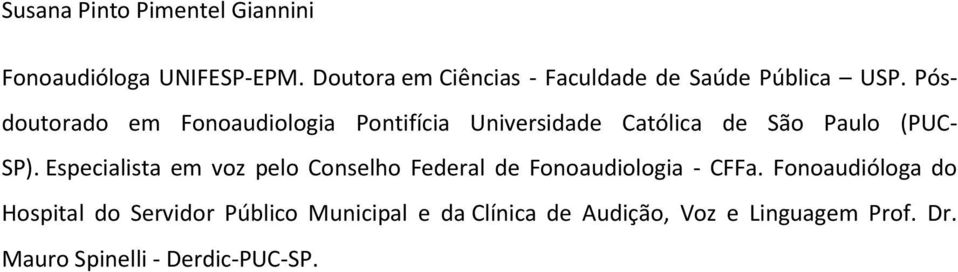 Pósdoutorado em Fonoaudiologia Pontifícia Universidade Católica de São Paulo (PUC- SP).