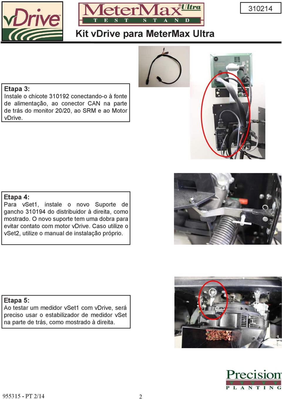 O novo suporte tem uma dobra para evitar contato com motor vdrive. Caso utilize o vset2, utilize o manual de instalação próprio.