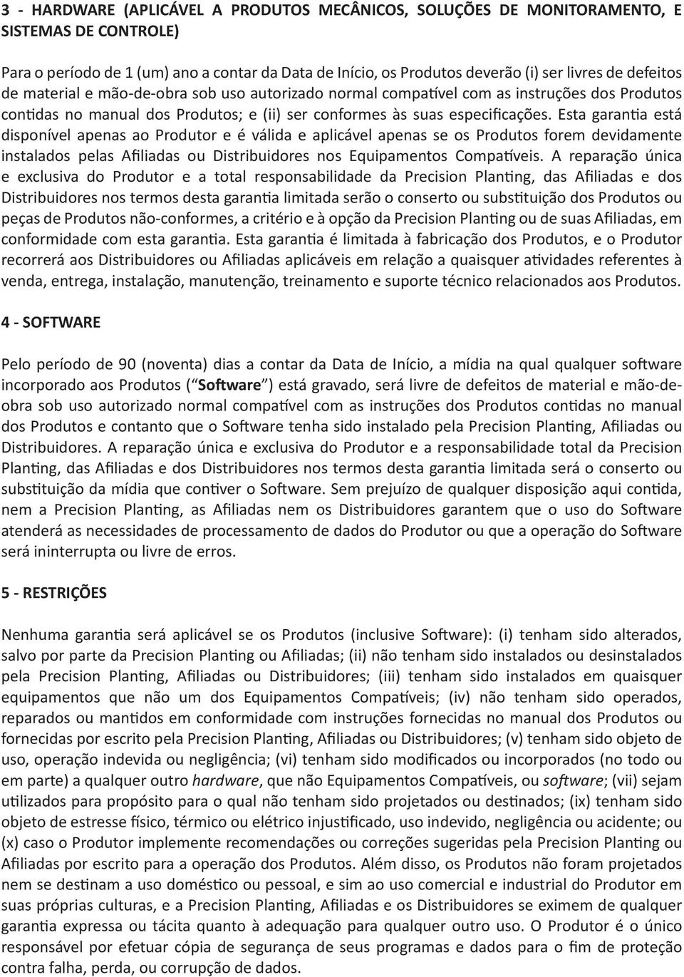 Esta garantia está disponível apenas ao Produtor e é válida e aplicável apenas se os Produtos forem devidamente instalados pelas Afiliadas ou Distribuidores nos Equipamentos Compatíveis.