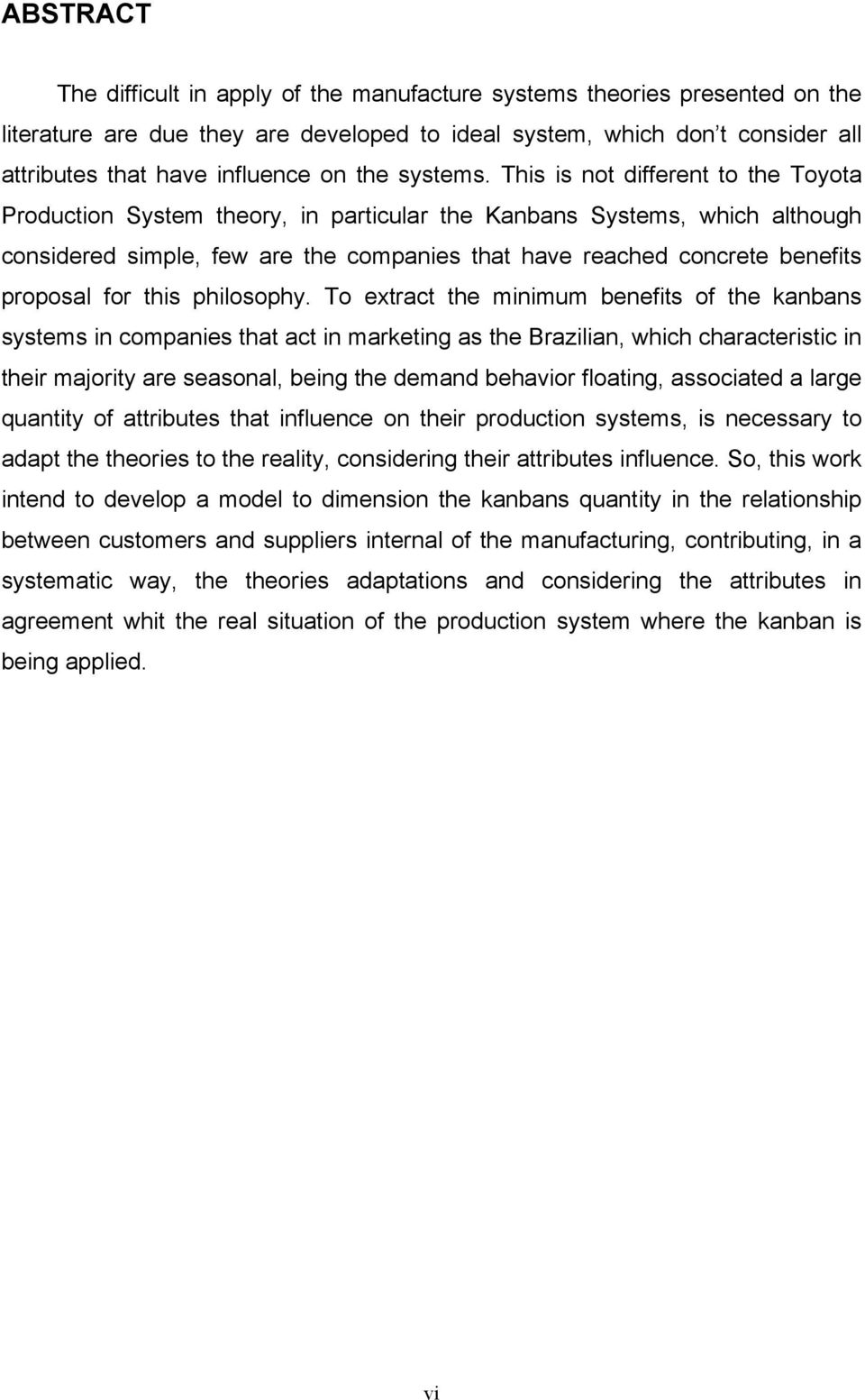 This is not different to the Toyota Production System theory, in particular the Kanbans Systems, which although considered simple, few are the companies that have reached concrete benefits proposal