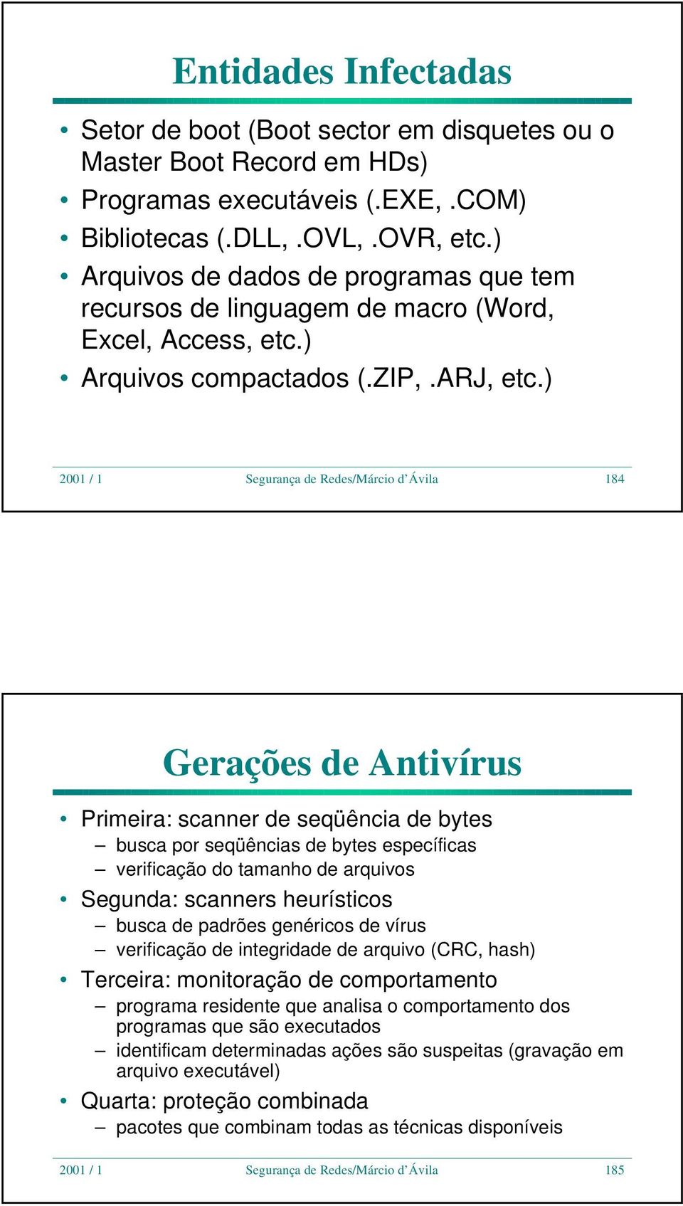 ) 2001 / 1 Segurança de Redes/Márcio d Ávila 184 Gerações de Antivírus Primeira: scanner de seqüência de bytes busca por seqüências de bytes específicas verificação do tamanho de arquivos Segunda: