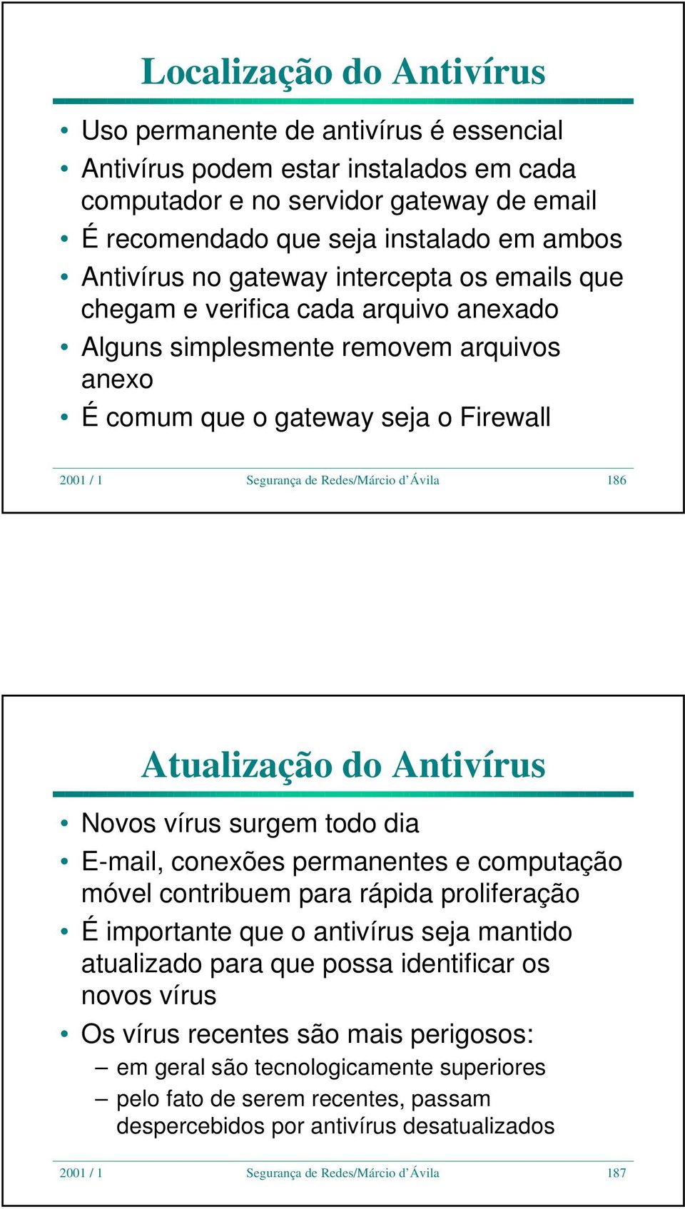 186 Atualização do Antivírus Novos vírus surgem todo dia E-mail, conexões permanentes e computação móvel contribuem para rápida proliferação É importante que o antivírus seja mantido atualizado para