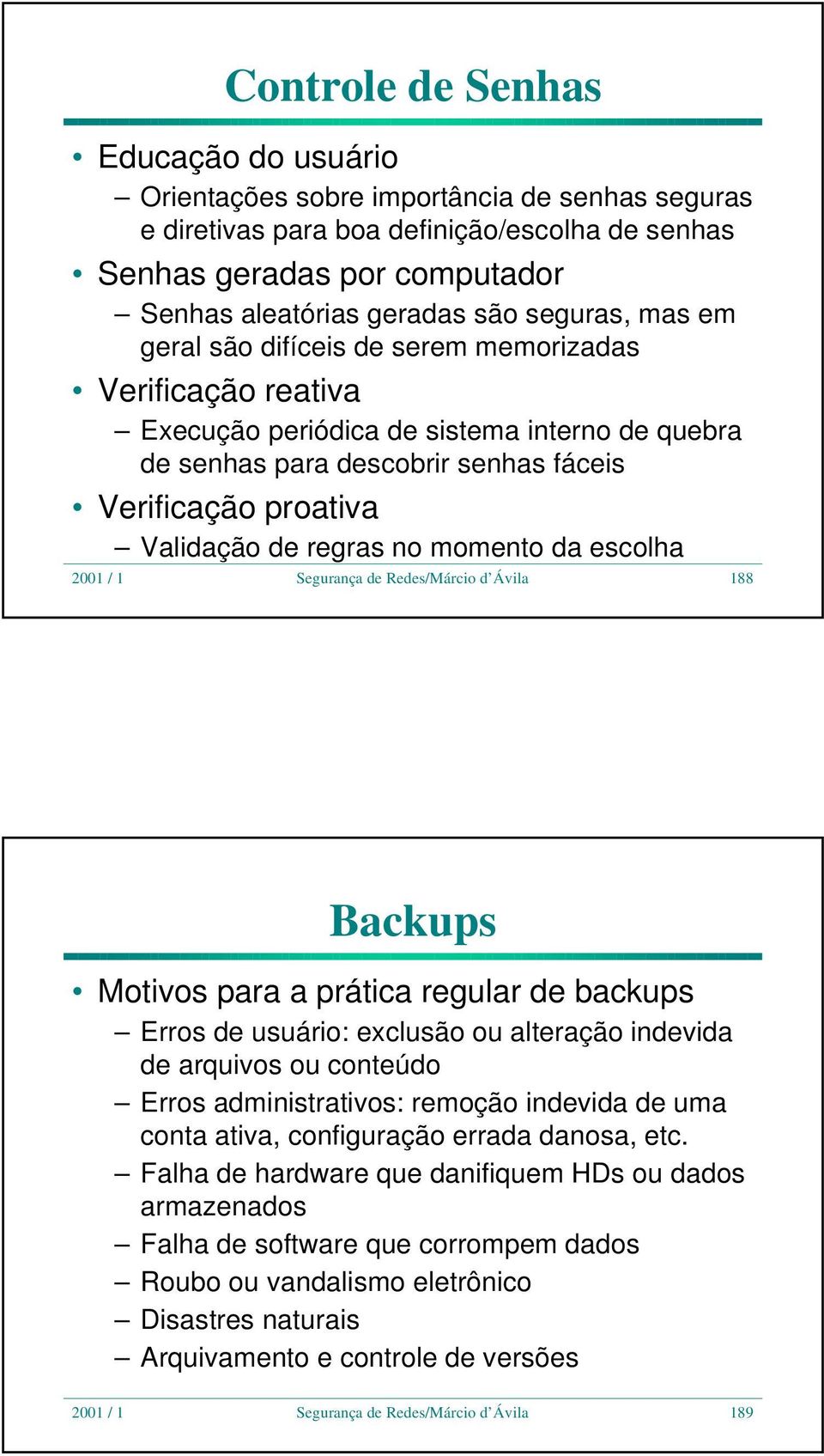 regras no momento da escolha 2001 / 1 Segurança de Redes/Márcio d Ávila 188 Backups Motivos para a prática regular de backups Erros de usuário: exclusão ou alteração indevida de arquivos ou conteúdo