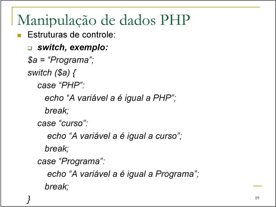 break; case curso : echo A variável a é igual a curso ; break;